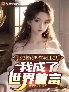 拒绝校花99次表白之后,我成了世界首富
