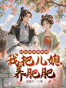 村民饥荒我吃肉，我把儿媳养肥肥